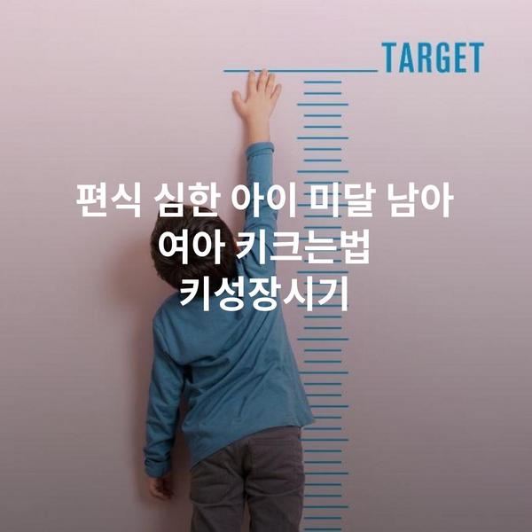 편식 심한 아이 미달 남아 여아 키크는법 키성장시기