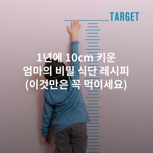 1년에 10cm 키운 엄마의 비밀 식단 레시피 (이것만은 꼭 먹이세요)