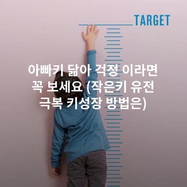 아빠키 닮아 걱정 이라면 꼭 보세요 (작은키 유전 극복 키성장 방법은)