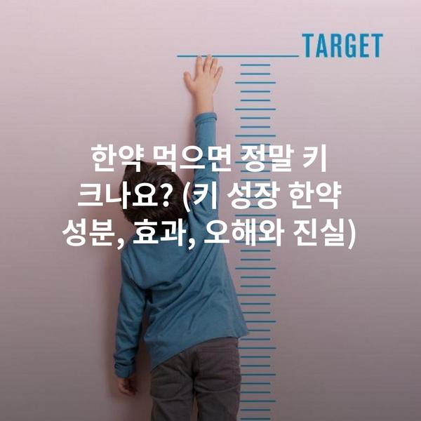 한약 먹으면 정말 키 크나요? (키 성장 한약 성분, 효과, 오해와 진실)