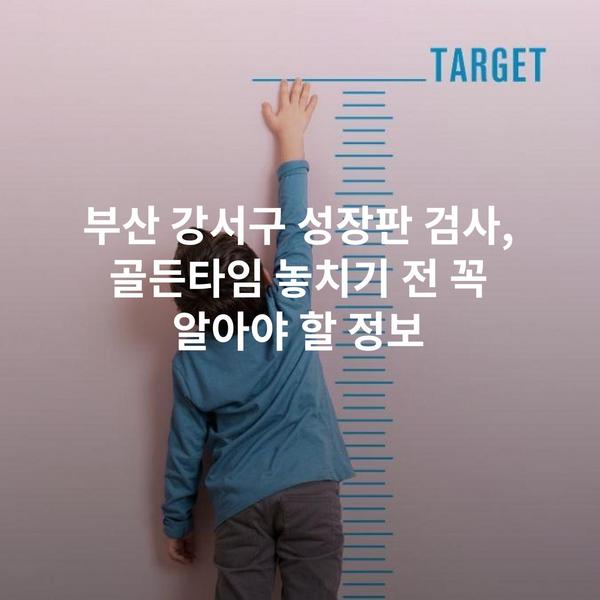 부산 강서구 성장판 검사, 골든타임 놓치기 전 꼭 알아야 할 정보
